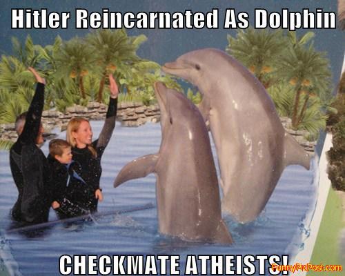 Hitler Reincarnated As Dolphin, Checkmate Atheists